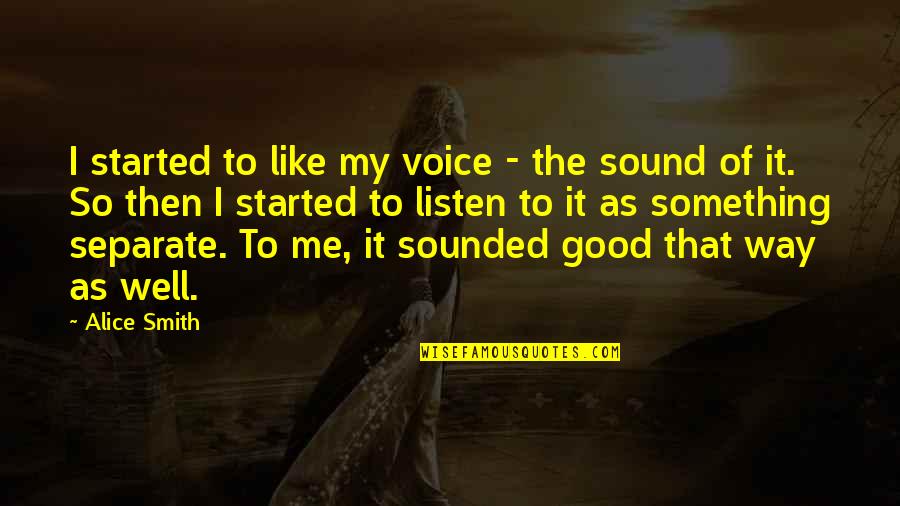 Dilian Yang Quotes By Alice Smith: I started to like my voice - the Dilian Yang Quotes By Alice Smith: I started to like my voice - the