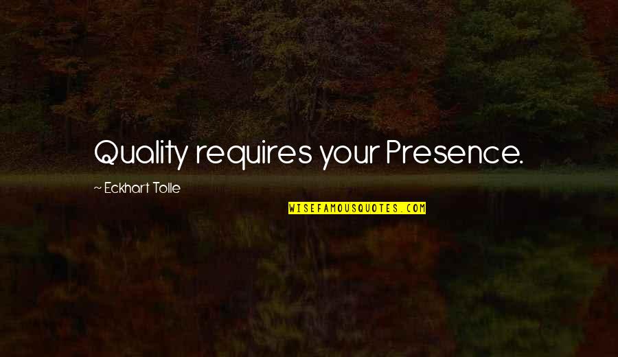 Diligence Bible Quotes By Eckhart Tolle: Quality requires your Presence.