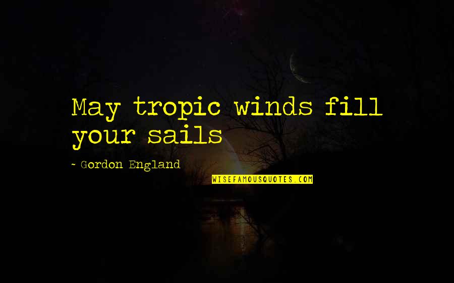 Diligence Bible Quotes By Gordon England: May tropic winds fill your sails