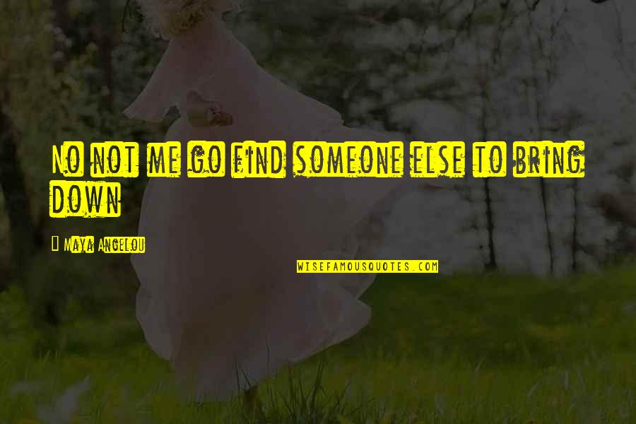 Diligence Bible Quotes By Maya Angelou: No not me go find someone else to