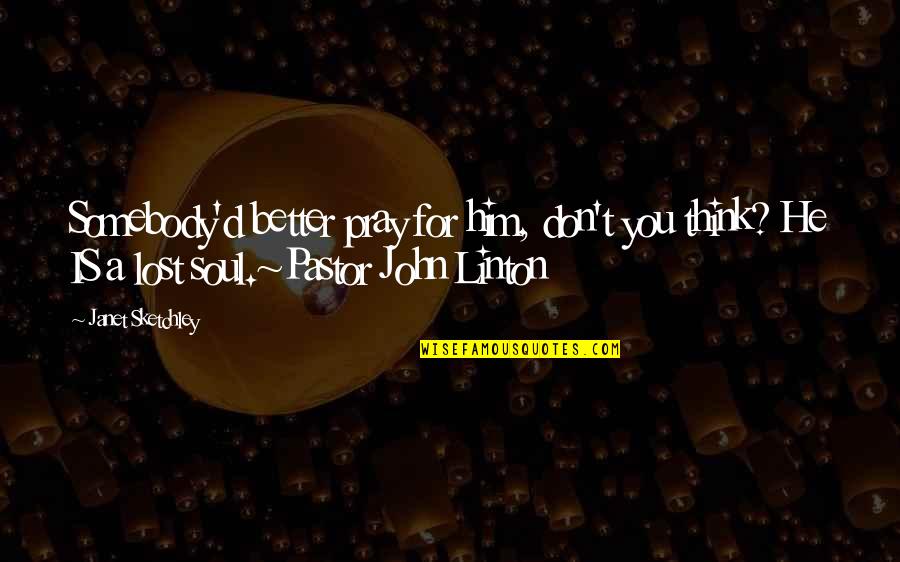 Diligence Christian Quotes By Janet Sketchley: Somebody'd better pray for him, don't you think? Diligence Christian Quotes By Janet Sketchley: Somebody'd better pray for him, don't you think?