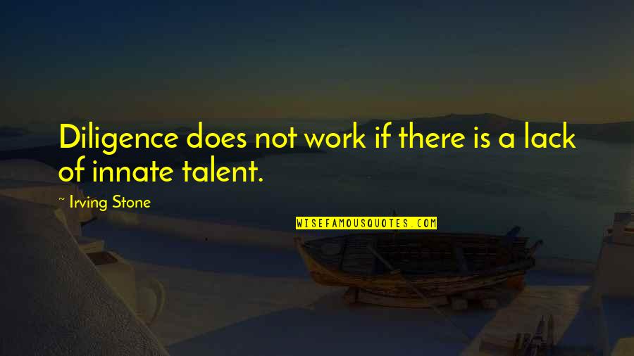 Diligence In Work Quotes By Irving Stone: Diligence does not work if there is a