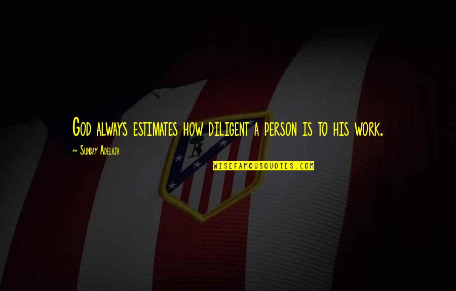 Diligence In Work Quotes By Sunday Adelaja: God always estimates how diligent a person is