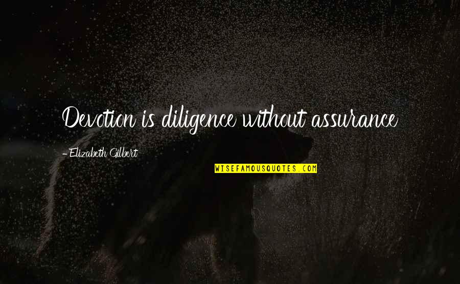 Diligence Quotes By Elizabeth Gilbert: Devotion is diligence without assurance Diligence Quotes By Elizabeth Gilbert: Devotion is diligence without assurance