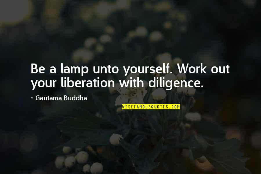 Diligence Quotes By Gautama Buddha: Be a lamp unto yourself. Work out your Diligence Quotes By Gautama Buddha: Be a lamp unto yourself. Work out your