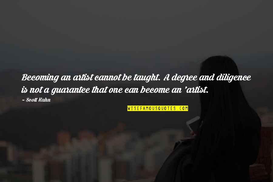 Diligence Quotes By Scott Kahn: Becoming an artist cannot be taught. A degree Diligence Quotes By Scott Kahn: Becoming an artist cannot be taught. A degree