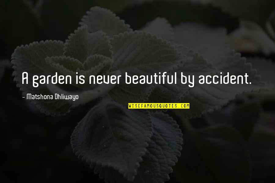 Diligence Quotes Quotes By Matshona Dhliwayo: A garden is never beautiful by accident.