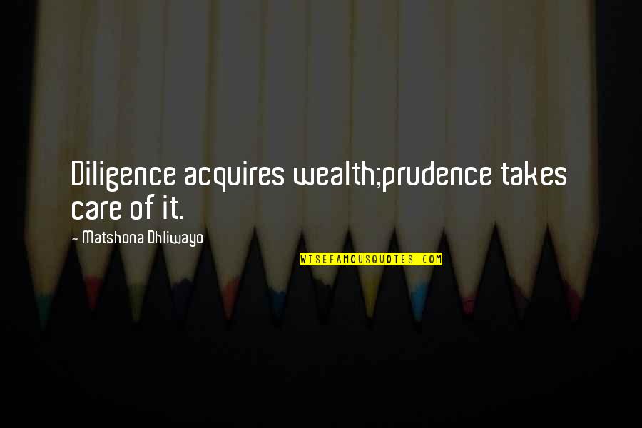 Diligence Quotes Quotes By Matshona Dhliwayo: Diligence acquires wealth;prudence takes care of it.