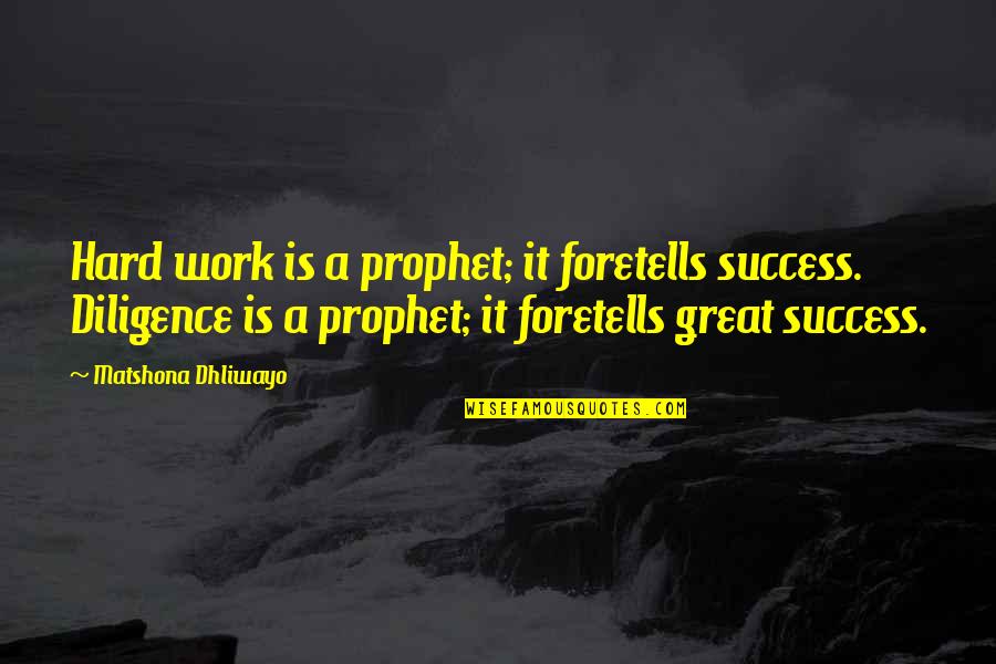 Diligence Quotes Quotes By Matshona Dhliwayo: Hard work is a prophet; it foretells success.