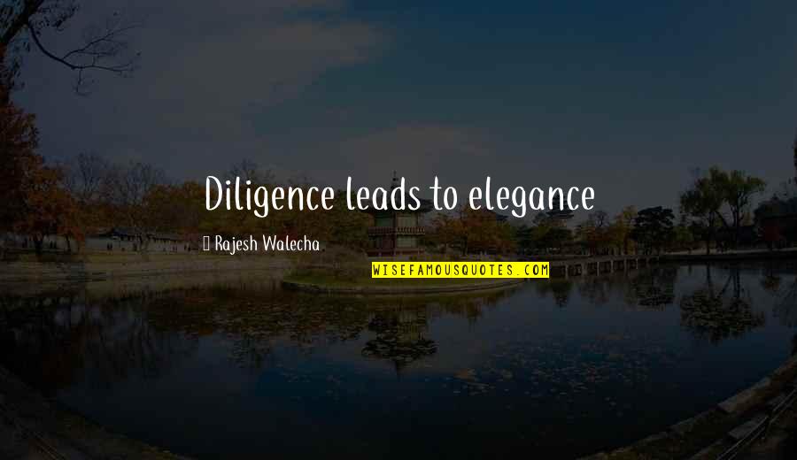 Diligence Quotes Quotes By Rajesh Walecha: Diligence leads to elegance