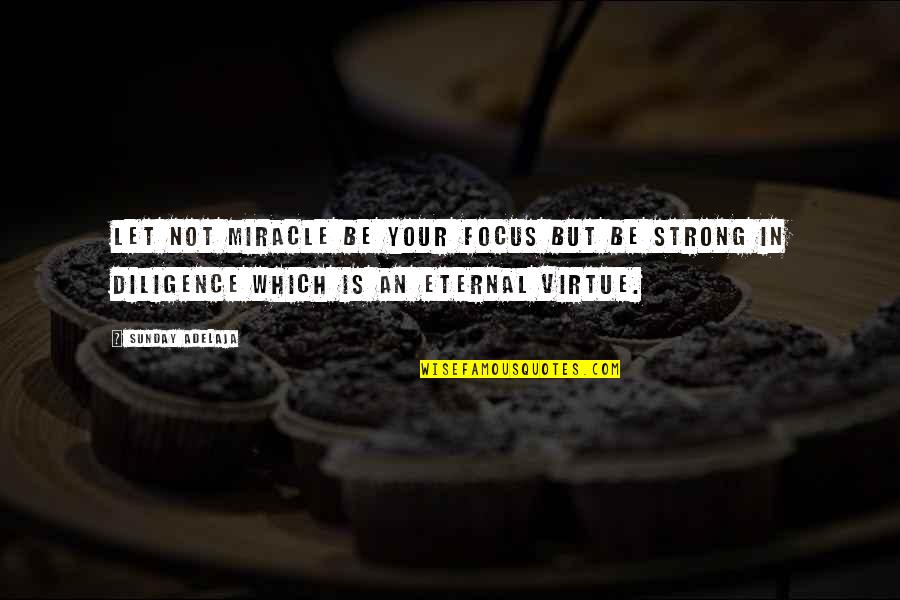 Diligence Quotes Quotes By Sunday Adelaja: Let not miracle be your focus but be