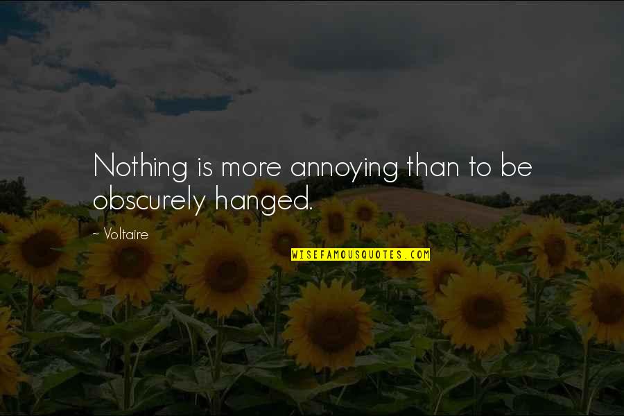 Diligences De La Quotes By Voltaire: Nothing is more annoying than to be obscurely