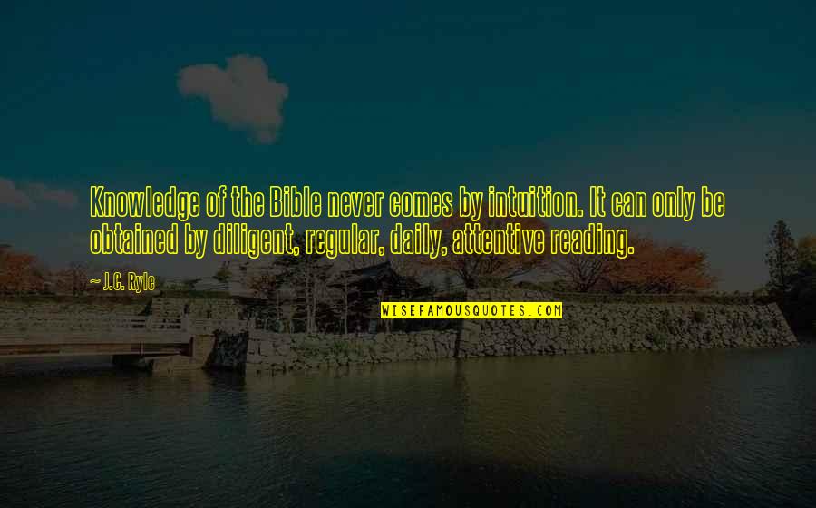 Diligent Bible Quotes By J.C. Ryle: Knowledge of the Bible never comes by intuition.