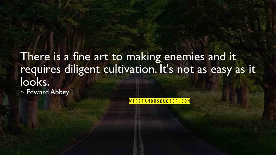 Diligent Quotes By Edward Abbey: There is a fine art to making enemies