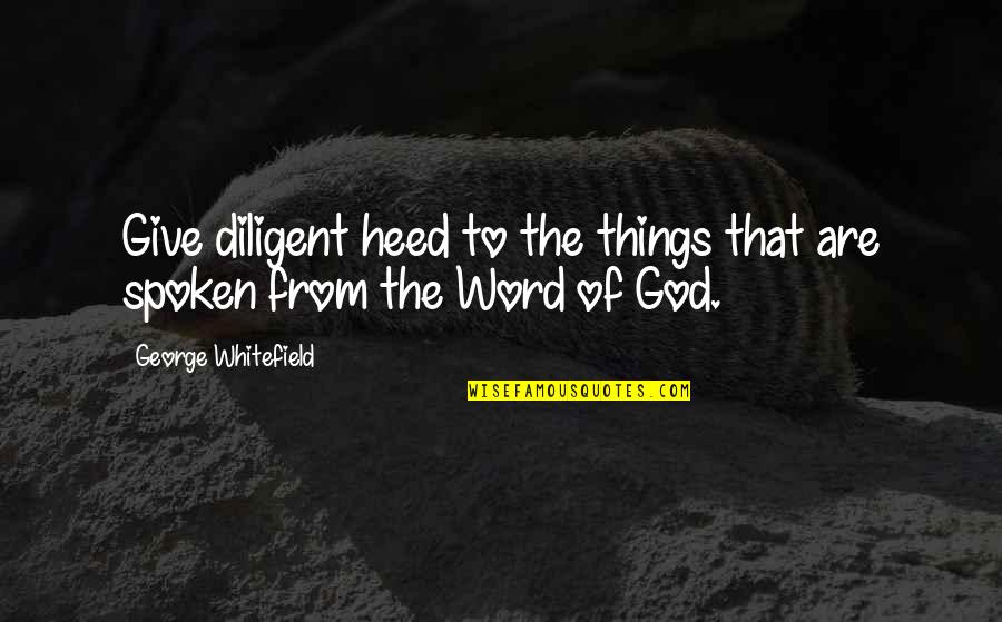 Diligent Quotes By George Whitefield: Give diligent heed to the things that are