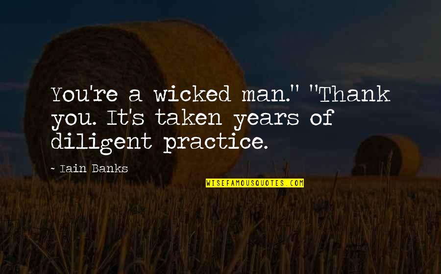 Diligent Quotes By Iain Banks: You're a wicked man." "Thank you. It's taken