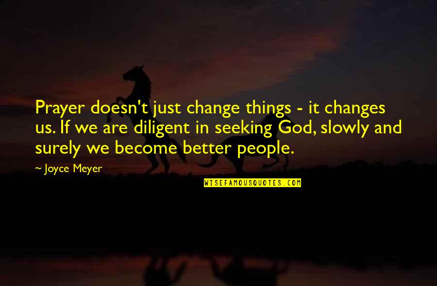 Diligent Quotes By Joyce Meyer: Prayer doesn't just change things - it changes