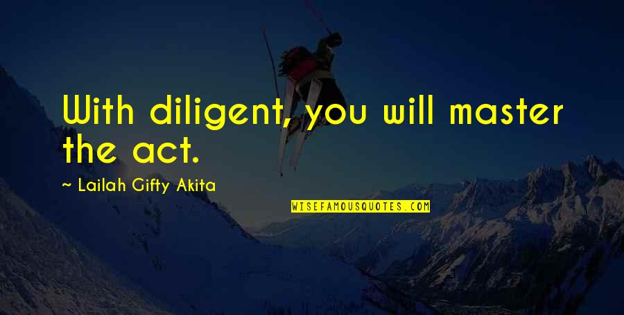 Diligent Quotes By Lailah Gifty Akita: With diligent, you will master the act.
