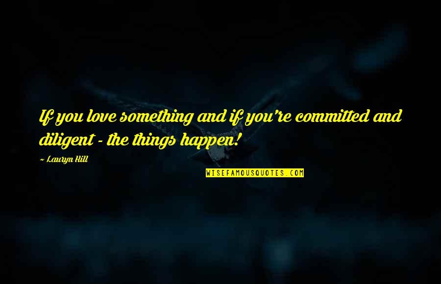 Diligent Quotes By Lauryn Hill: If you love something and if you're committed