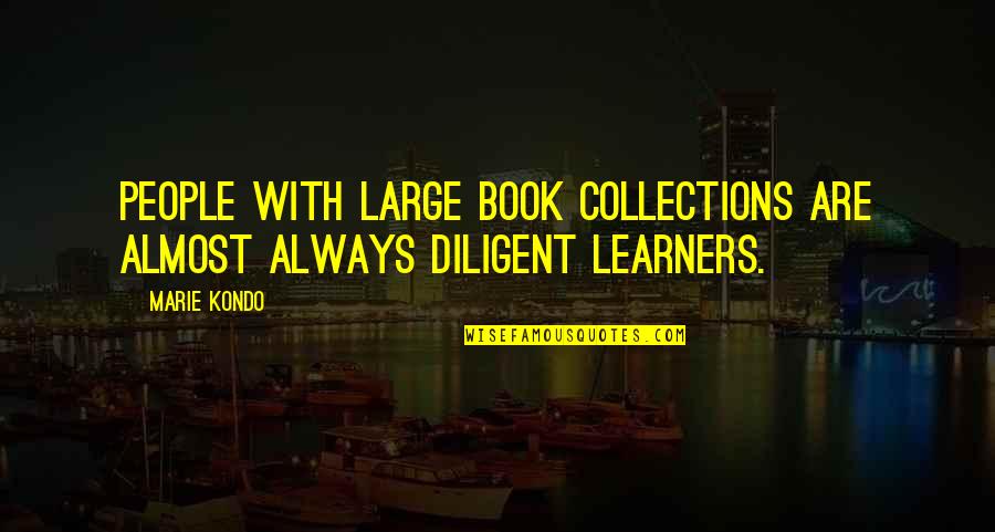 Diligent Quotes By Marie Kondo: People with large book collections are almost always