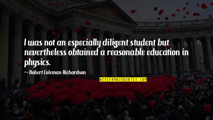 Diligent Quotes By Robert Coleman Richardson: I was not an especially diligent student but