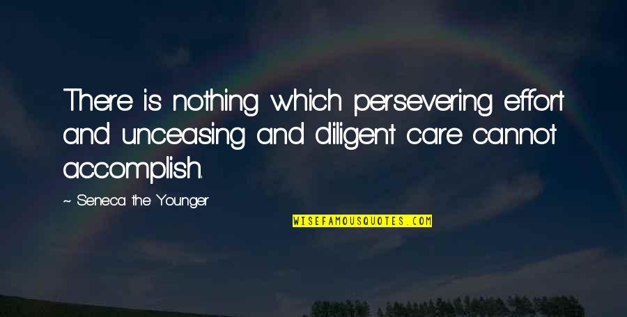 Diligent Quotes By Seneca The Younger: There is nothing which persevering effort and unceasing