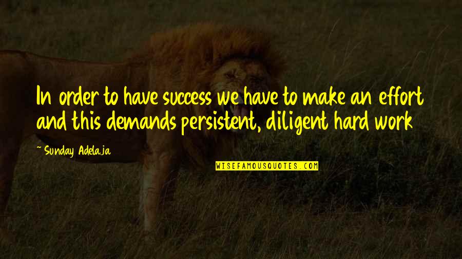 Diligent Quotes By Sunday Adelaja: In order to have success we have to