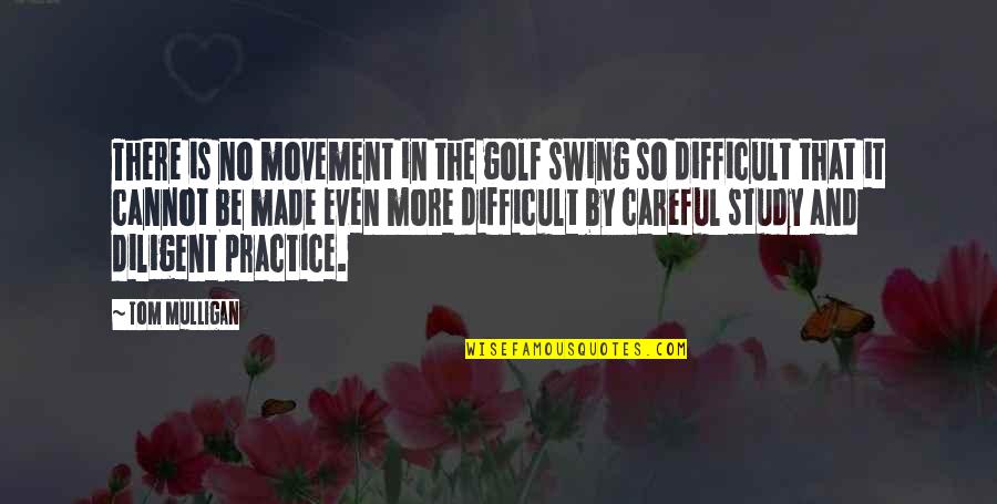 Diligent Quotes By Tom Mulligan: There is no movement in the golf swing