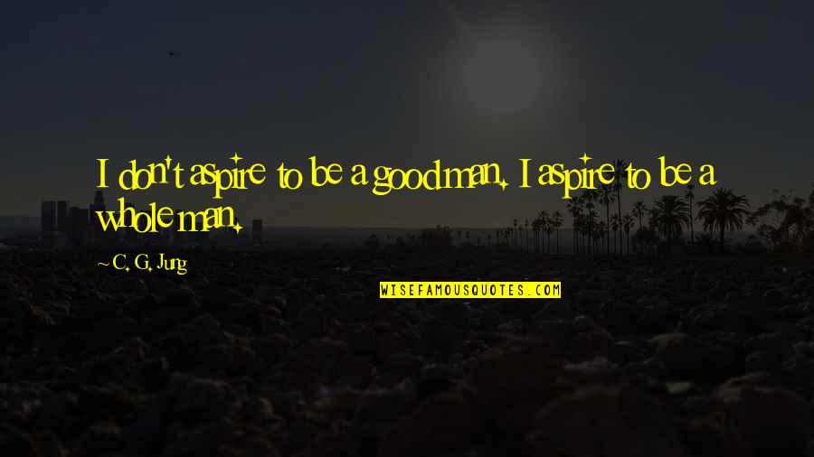 Diligentia Latin Quotes By C. G. Jung: I don't aspire to be a good man.