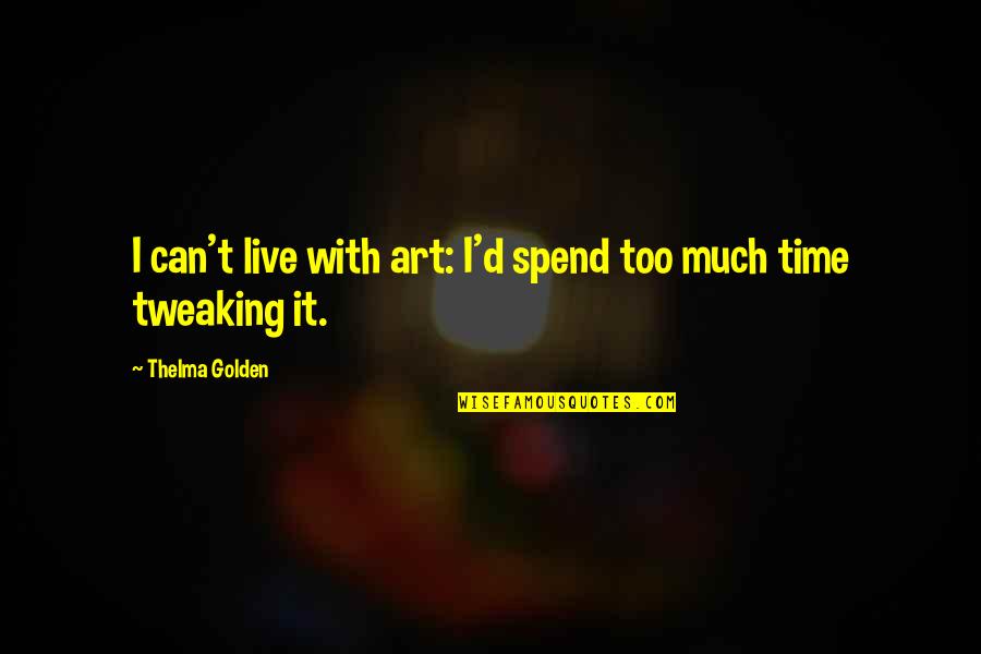 Diligentia Quotes By Thelma Golden: I can't live with art: I'd spend too Diligentia Quotes By Thelma Golden: I can't live with art: I'd spend too