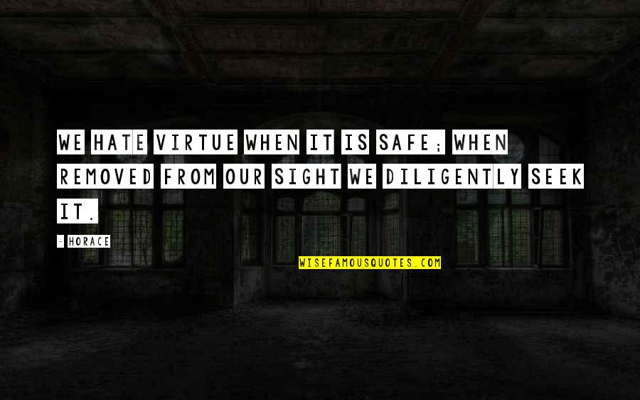 Diligently Seek Quotes By Horace: We hate virtue when it is safe; when