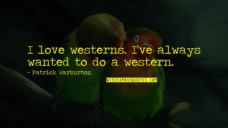 Dilillo Beverly Ma Quotes By Patrick Warburton: I love westerns. I've always wanted to do Dilillo Beverly Ma Quotes By Patrick Warburton: I love westerns. I've always wanted to do