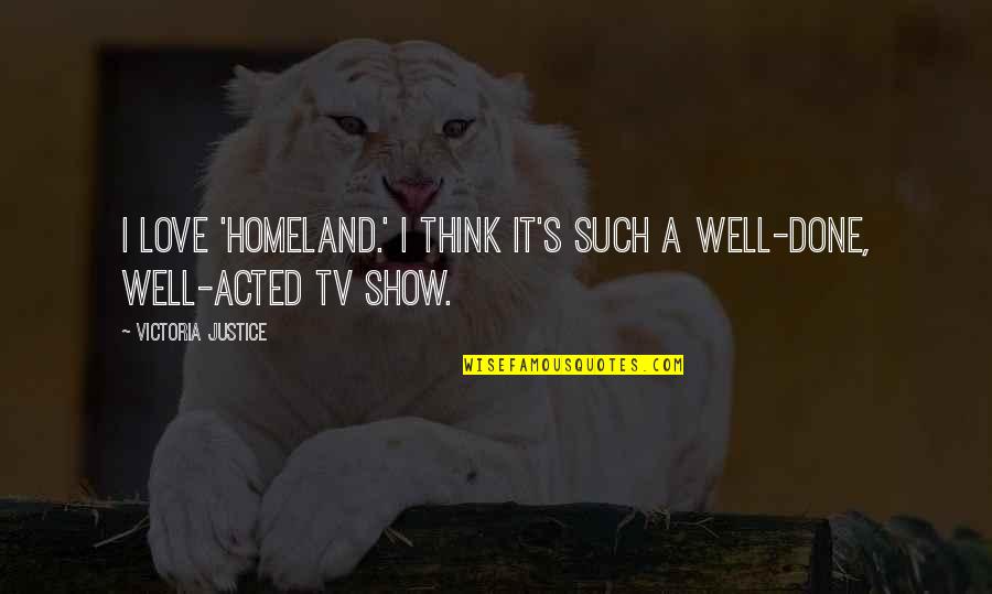 Dilillo Sofa Quotes By Victoria Justice: I love 'Homeland.' I think it's such a