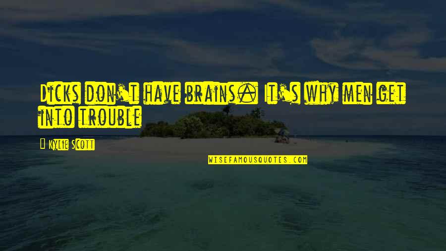 Dilim Movie Quotes By Kylie Scott: Dicks don't have brains. It's why men get Dilim Movie Quotes By Kylie Scott: Dicks don't have brains. It's why men get