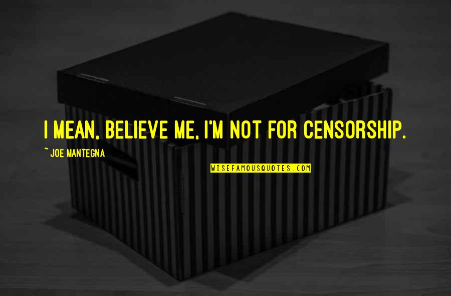 Dilini Jayasuriya Quotes By Joe Mantegna: I mean, believe me, I'm not for censorship.
