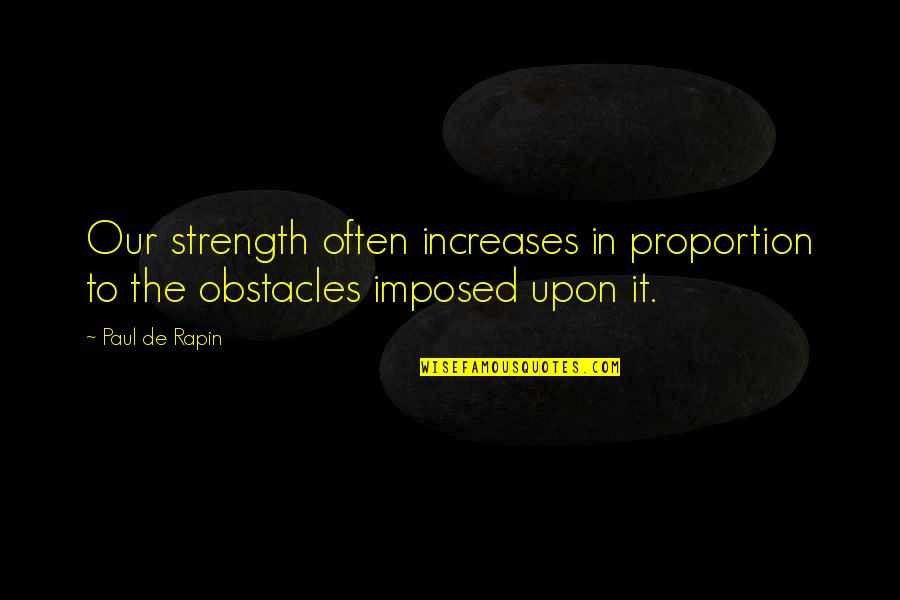Dilip Chitre Quotes By Paul De Rapin: Our strength often increases in proportion to the