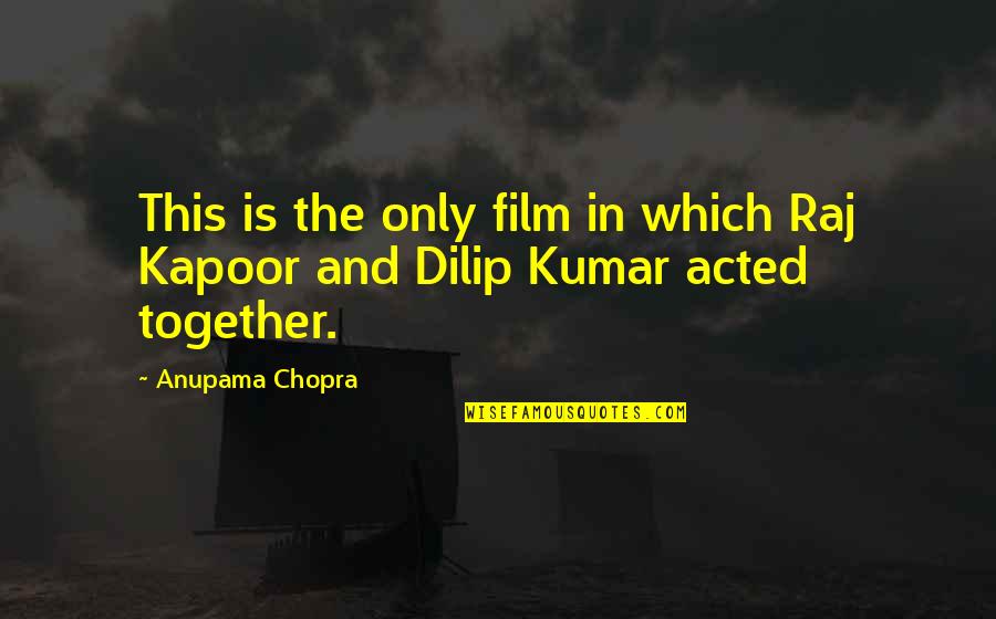 Dilip Kumar Quotes By Anupama Chopra: This is the only film in which Raj