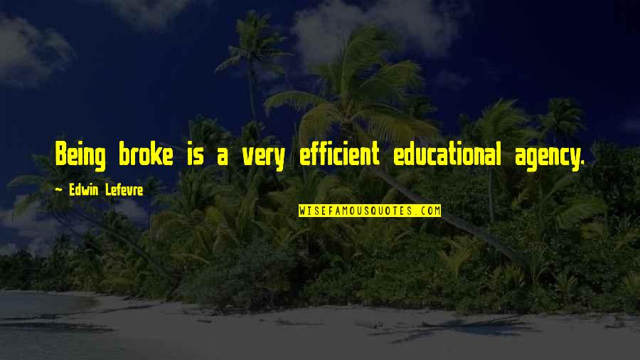 Dilip Quotes By Edwin Lefevre: Being broke is a very efficient educational agency. Dilip Quotes By Edwin Lefevre: Being broke is a very efficient educational agency.