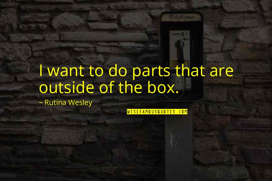 Dill Innocence Quotes By Rutina Wesley: I want to do parts that are outside Dill Innocence Quotes By Rutina Wesley: I want to do parts that are outside