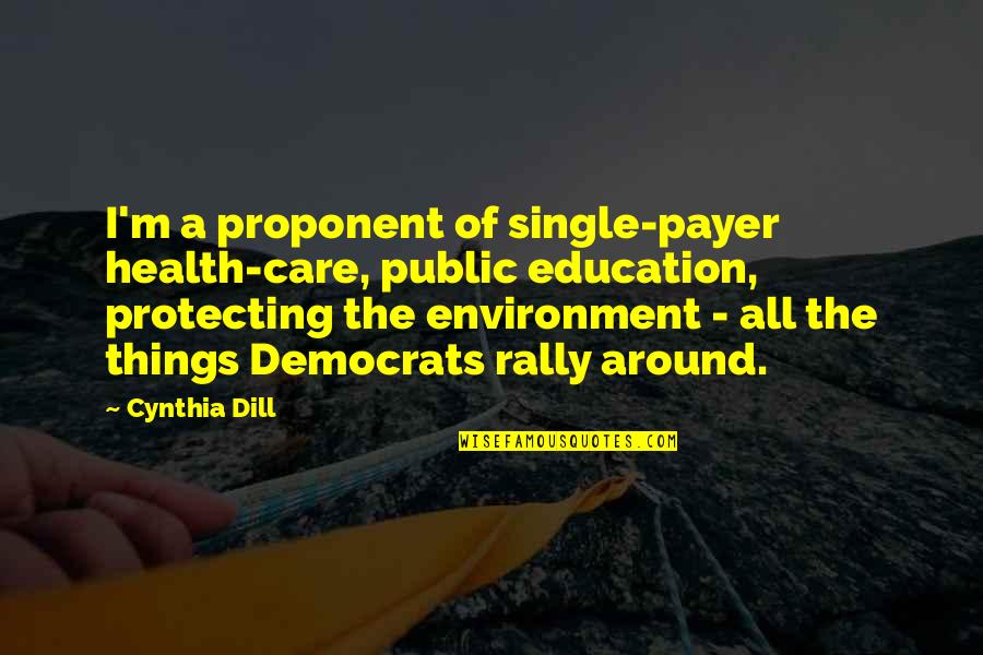 Dill Quotes By Cynthia Dill: I'm a proponent of single-payer health-care, public education,