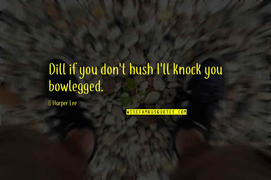 Dill Quotes By Harper Lee: Dill if you don't hush I'll knock you