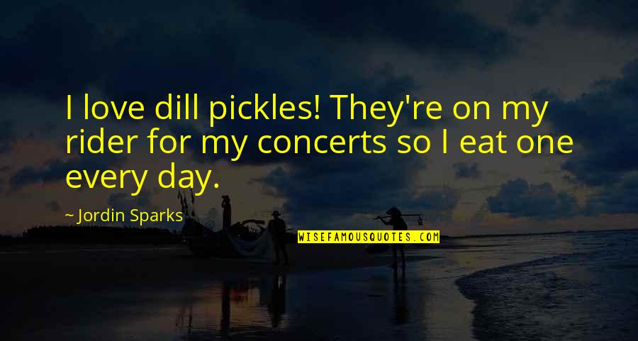 Dill Quotes By Jordin Sparks: I love dill pickles! They're on my rider