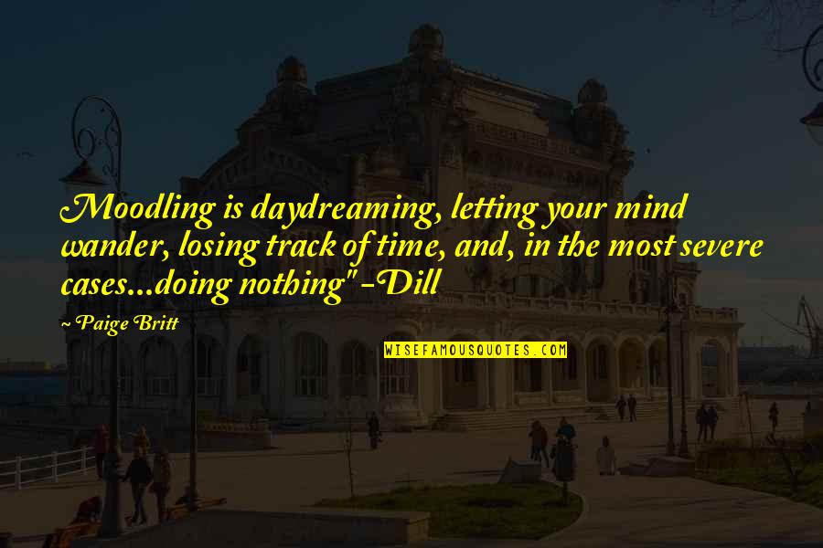 Dill Quotes By Paige Britt: Moodling is daydreaming, letting your mind wander, losing