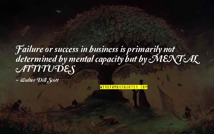 Dill Quotes By Walter Dill Scott: Failure or success in business is primarily not