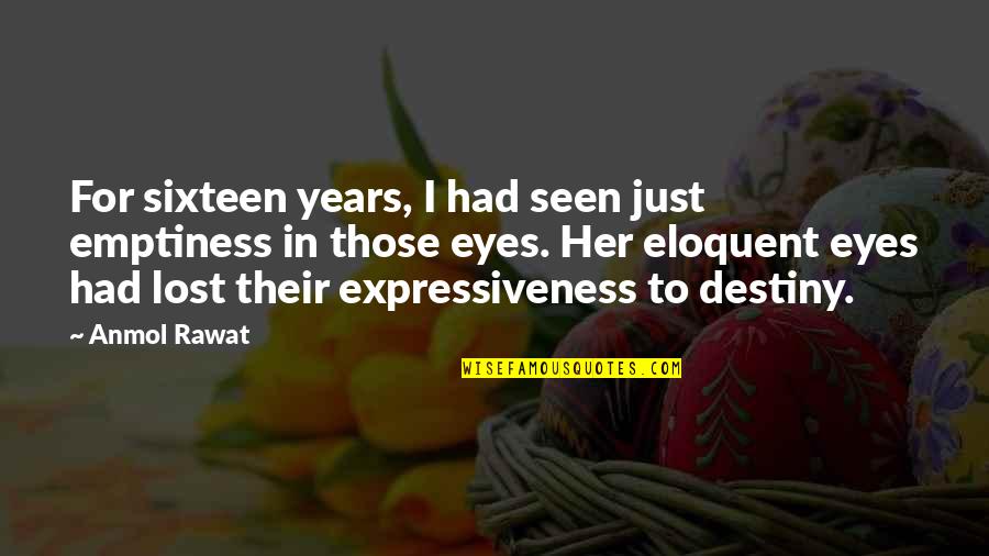 Dill Tkam Quotes By Anmol Rawat: For sixteen years, I had seen just emptiness Dill Tkam Quotes By Anmol Rawat: For sixteen years, I had seen just emptiness