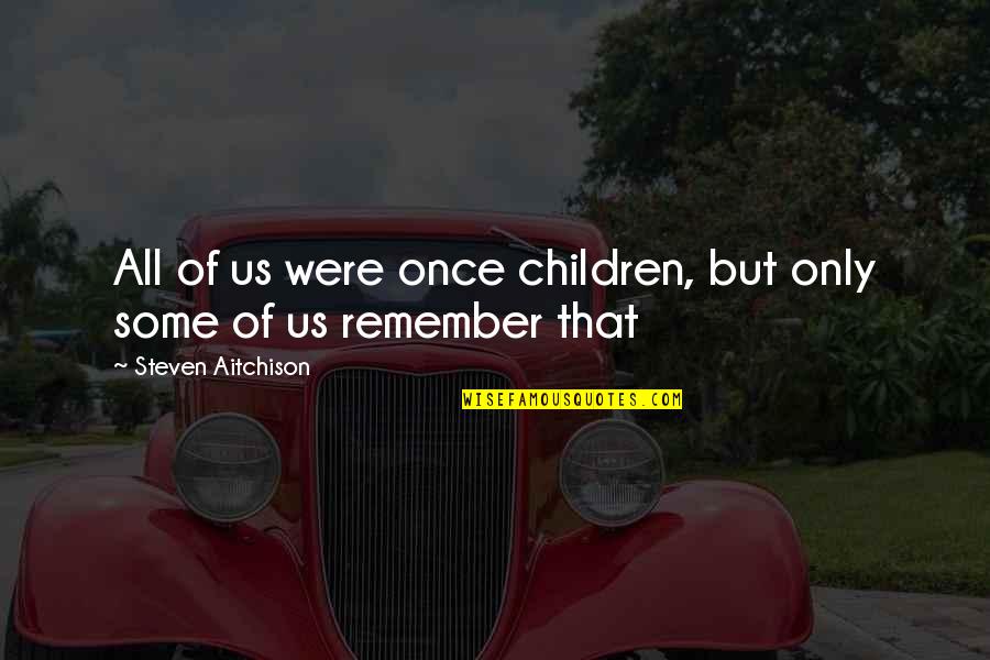 Dill Tkam Quotes By Steven Aitchison: All of us were once children, but only Dill Tkam Quotes By Steven Aitchison: All of us were once children, but only