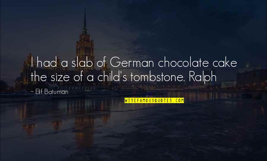 Dillahunty Quotes By Elif Batuman: I had a slab of German chocolate cake