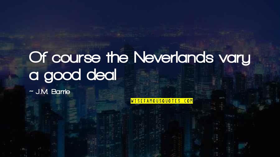 Dillahunty Quotes By J.M. Barrie: Of course the Neverlands vary a good deal Dillahunty Quotes By J.M. Barrie: Of course the Neverlands vary a good deal