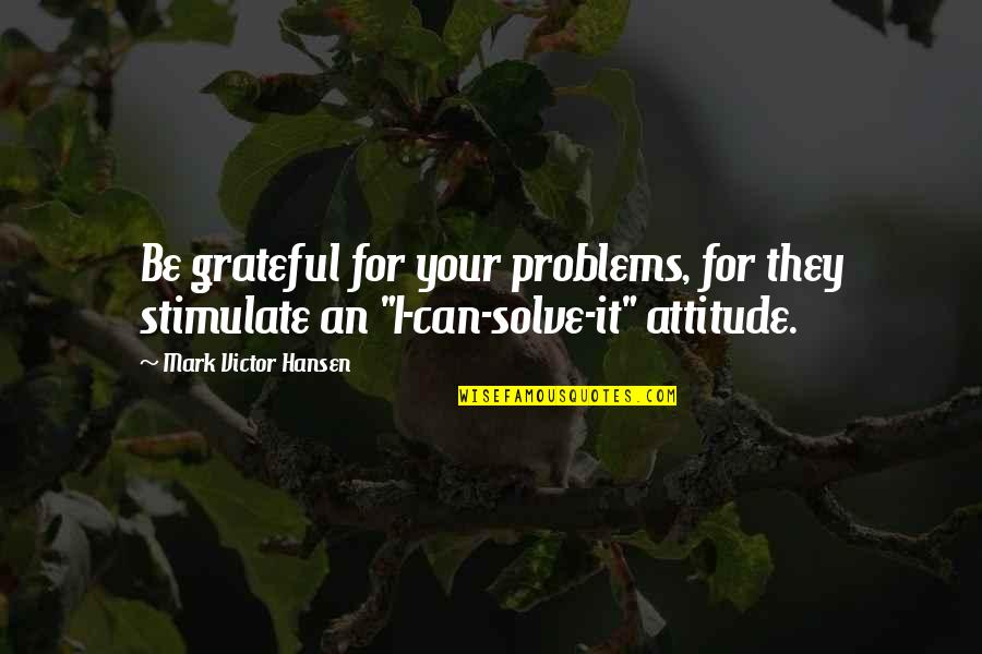 Dillahunty Quotes By Mark Victor Hansen: Be grateful for your problems, for they stimulate Dillahunty Quotes By Mark Victor Hansen: Be grateful for your problems, for they stimulate