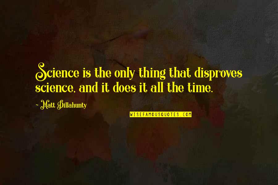 Dillahunty Quotes By Matt Dillahunty: Science is the only thing that disproves science,